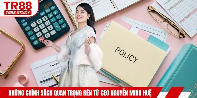 Những chính sách quan trọng đến từ CEO Nguyễn Minh Huệ